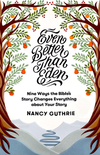 Even Better than Eden: Nine Ways the Bible's Story Changes Everything about Your Story