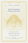 Reformed Preaching: Proclaiming God's Word from the Heart of the Preacher to the Heart of His People