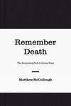 Remember Death: The Surprising Path to Living Hope