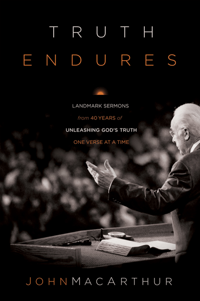 Truth Endures: Landmark Sermons from Forty Years of Unleashing God's Truth One Verse at a Time