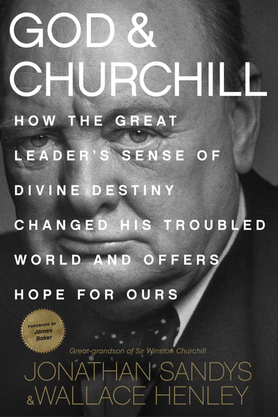 God & Churchill: How the Great Leader's Sense of Divine Destiny Changed His Troubled World and Offers Hope for Ours