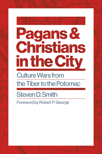 Pagans and Christians in the City: Culture Wars from the Tiber to the Potomac