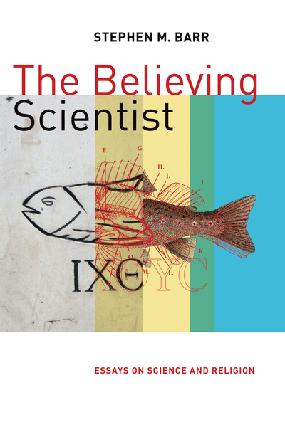 The Believing Scientist: Essays on Science and Religion