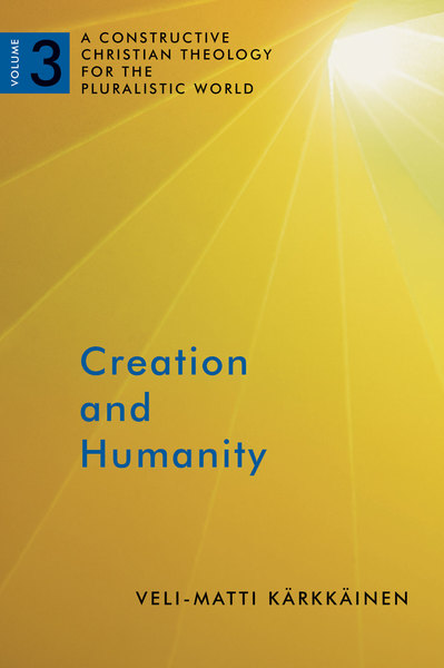 Creation and Humanity: A Constructive Christian Theology for the Pluralistic World, Volume 3