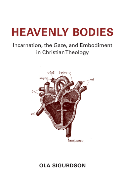 Heavenly Bodies: Incarnation, the Gaze, and Embodiment in Christian Theology