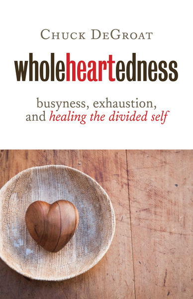 Wholeheartedness: Busyness, Exhaustion, and Healing the Divided Self