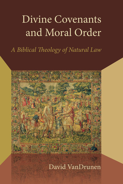 Divine Covenants and Moral Order: A Biblical Theology of Natural Law