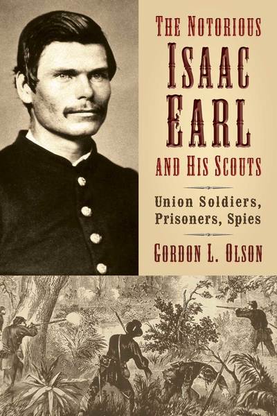 The Notorious Isaac Earl and His Scouts: Union Soldiers, Prisoners, Spies
