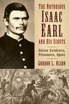 The Notorious Isaac Earl and His Scouts: Union Soldiers, Prisoners, Spies