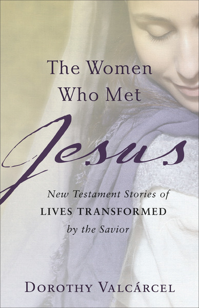 The Women Who Met Jesus: New Testament Stories of Lives Transformed by the Savior
