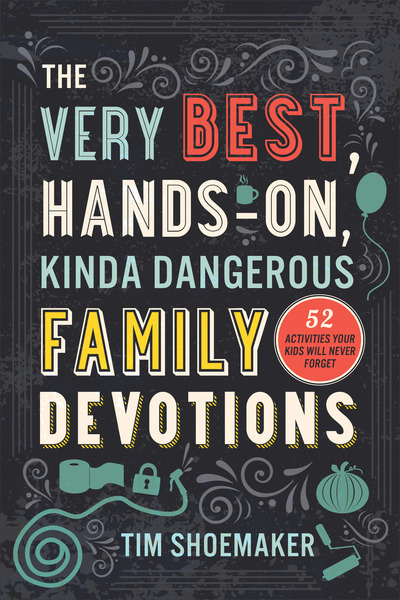 The Very Best, Hands-On, Kinda Dangerous Family Devotions, Volume 1: 52 Activities Your Kids Will Never Forget