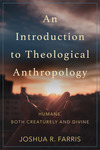 An Introduction to Theological Anthropology: Humans, Both Creaturely and Divine