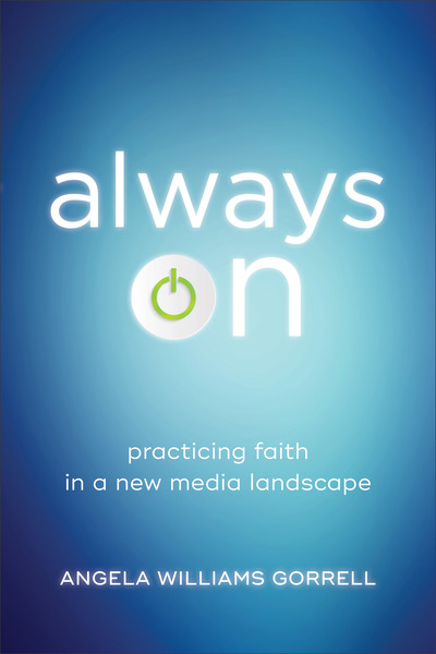 Always On (Theology for the Life of the World): Practicing Faith in a New Media Landscape
