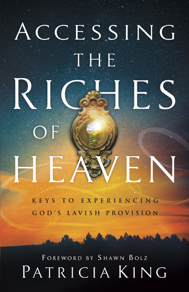 Accessing the Riches of Heaven: Keys to Experiencing God's Lavish Provision