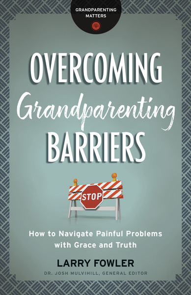 Overcoming Grandparenting Barriers (Grandparenting Matters): How to Navigate Painful Problems with Grace and Truth