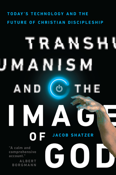 Transhumanism and the Image of God: Today's Technology and the Future of Christian Discipleship