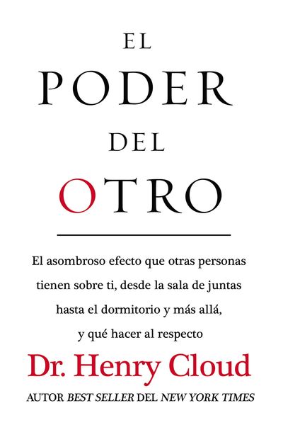 poder del otro: El asombroso efecto que otras personas tienen sobre ti, desde la sala de juntas hasta el dormitorio y más allá, y qué hacer al respecto