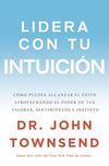 Lidera con tu intuición: Cómo puedes alcanzar el éxito aprovechando el poder de tus valores, sentimientos e instinto