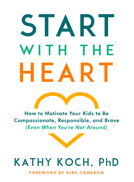 Start with the Heart: How to Motivate Your Kids to Be Compassionate, Responsible, and Brave (Even When You're Not Around)