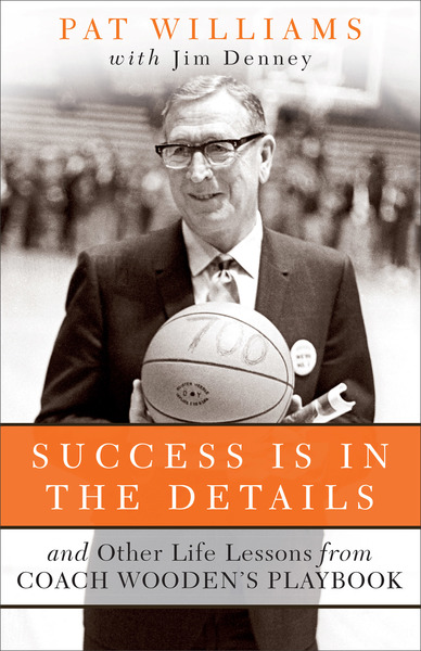 Success Is in the Details: And Other Life Lessons from Coach Wooden's Playbook