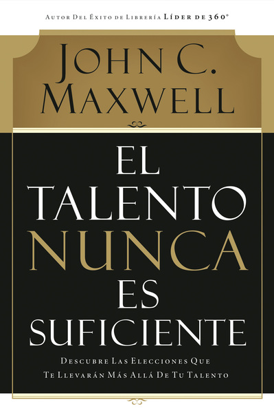 talento nunca es suficiente: Descubre las elecciones que te llevarán más allá de tu talento