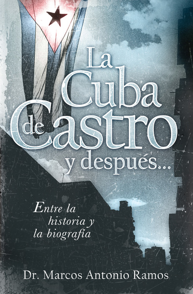 Cuba de Castro y después...: Entre la historia y la biografía