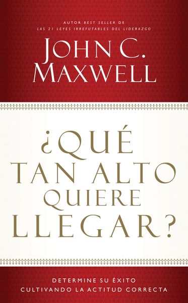 ¿Qué tan alto quiere llegar?: Determine su éxito cultivando la actitud correcta