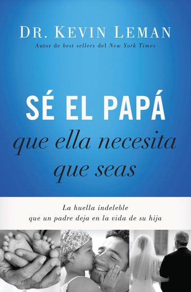 Sé el papá que ella necesita que seas: La huella indeleble que un padre deja en la vida de su hija