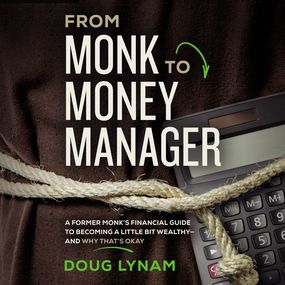 From Monk to Money Manager: A Former Monk’s Financial Guide to Becoming a Little Bit Wealthy-and Why That’s Okay