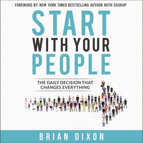 Start with Your People: The Daily Decision that Changes Everything
