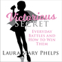 Victorious Secret: Everyday Battles and How To Win Them