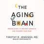 The Aging Brain: Proven Steps to Prevent Dementia and Sharpen Your Mind