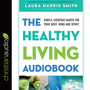 The Healthy Living Audiobook: Simple, Everyday Habits for Your Body, Mind and Spirit