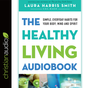 The Healthy Living Audiobook: Simple, Everyday Habits for Your Body, Mind and Spirit