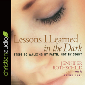 Lessons I Learned in the Dark: Steps to Walking by Faith, Not by Sight