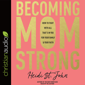 Becoming MomStrong: How to Fight with All That's in You for Your Family and Your Faith