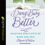 Doing Busy Better: Enjoying God's Gifts of Work and Rest