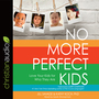 No More Perfect Kids: Love Your Kids for Who They Are