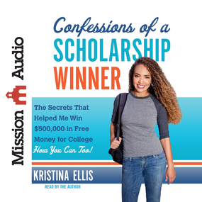 Confessions of a Scholarship Winner: The Secrets That Helped Me Win $500,000 in Free Money for College- How You Can Too!