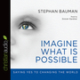 Imagine What Is Possible: Saying Yes to Changing the World