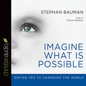Imagine What Is Possible: Saying Yes to Changing the World