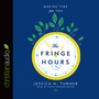 The Fringe Hours: Making Time for You