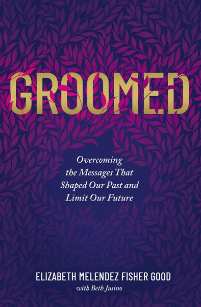 Groomed: Overcoming the Messages That Shaped Our Past and Limit Our Future