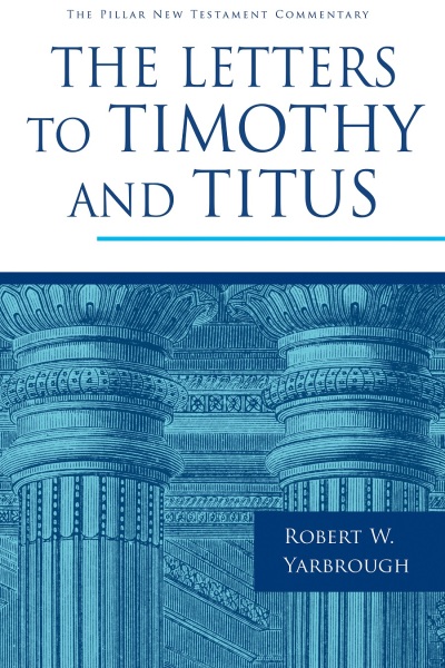Pillar New Testament Commentary (PNTC): The Letters to Timothy and Titus (Yarbrough)