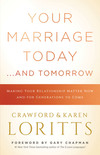 Your Marriage Today. . .And Tomorrow: Making Your Relationship Matter Now and for Generations to Come
