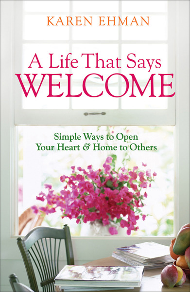 A Life That Says Welcome: Simple Ways to Open Your Heart & Home to Others