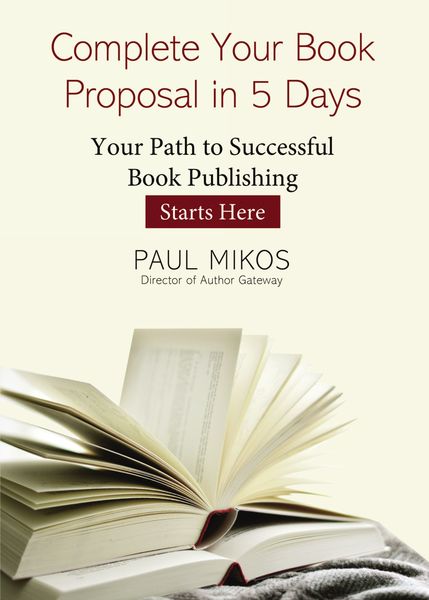 Complete Your Book Proposal in 5 Days: Your Path to Successful Book Publishing Starts Here