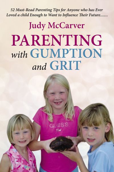 Parenting with Gumption and Grit: 52 Must-Read Parenting Tips for Anyone Who Has Ever Loved a Child Enough to Want to Influence Their Future. . .