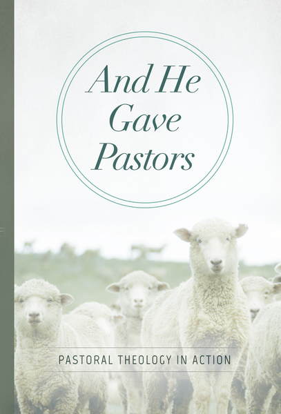 And He Gave Pastors: Pastoral Theology in Action