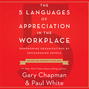 The 5 Languages of Appreciation in the Workplace: Empowering Organizations by Encouraging People